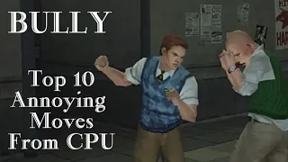 Bully - Top 10 Annoying Moves By CPU