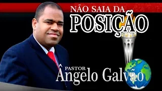 ANGELO GALVAO - NÃO SAIA DA POSIÇÃO (Mensagem Completa)