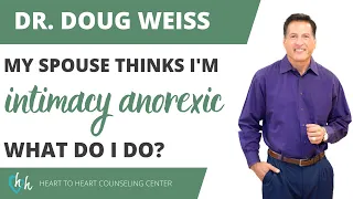 My Spouse Thinks I'm Intimacy Anorexic | A Conversation with Dr. Weiss