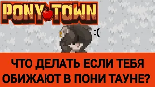 что делать если тебя обижают в пони тауне? [pony town]