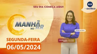 MANHÃ NO AR | AO VIVO | 06/05/2024