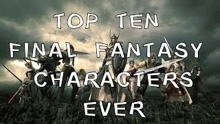 Top Ten Final Fantasy Characters EVER