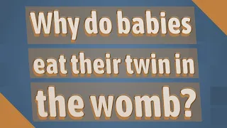 Why do babies eat their twin in the womb?