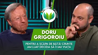 Pentru a scăpa de bătăi crunte am luat decizia să îl omor | AUTENTIC podcast #57 cu Doru Grigoroiu