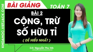 Cộng, trừ số hữu tỉ - Bài 2 - Toán học 7 - Cô Nguyễn Thu Hà (DỄ HIỂU NHẤT)