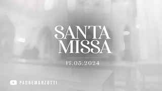 SANTA MISSA AO VIVO | 17/05/2024 | @PadreManzottiOficial