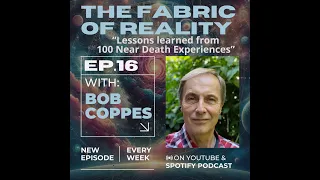 #16 Bob Coppes Lessons learned from 100 Near Death experiences -  The Fabric Of Reality