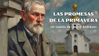 LAS PROMESAS DE LA PRIMAVERA (cuento completo) | Leonid Andreyev