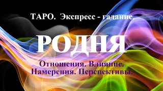 РОДНЯ. Как она влияет на мою жизнь? Как относится ко мне? Какие  у ней намерения?  Онлайн-гадание.