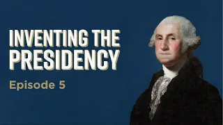Inventing the Presidency: Episode 5