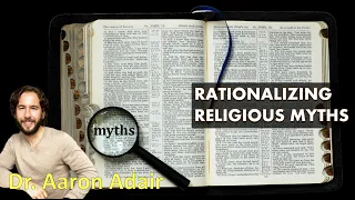 Rationalizing Religious Myths | Dr. Aaron Adair