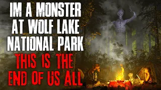 "I'm A Monster At Wolf Lake National Park, This Is The End Of Us All" Creepypasta