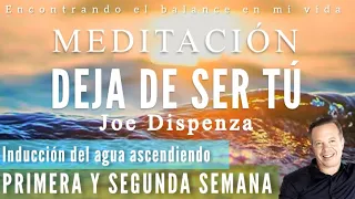 Meditación DEJA DE SER TÚ Joe Dispenza | PRIMERA SEMANA 🙏🏼✨Inducción del agua ascendiendo