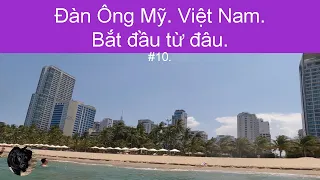 Đàn Ông Mỹ. Việt Nam. Bắt đầu từ đâu. #10.