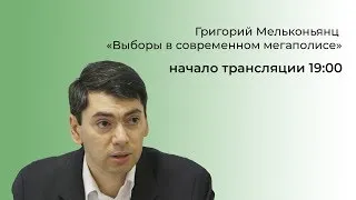 Григорий Мельконьянц «Выборы в современном мегаполисе»