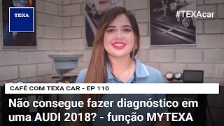 Não consegue fazer diagnóstico em uma AUDI 2018? - função MYTEXA | CAFÉ COM TEXA CAR - EP 110