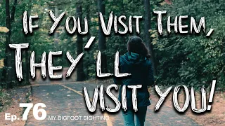 If You Visit Them, They’ll Visit You! -  Bigfoot Sighting Episode 76