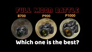 Nikon P1000 vs P900 vs B700: Which one is the best to shoot the moon?