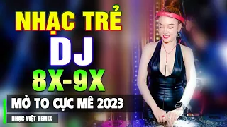 TOP NHẠC TRẺ REMIX 8X 9X MAX PHÊ 2023 - Nhạc Sàn Vũ Trường DJ Gái Xinh Chấn Động ▶ Mở To Cực Phê