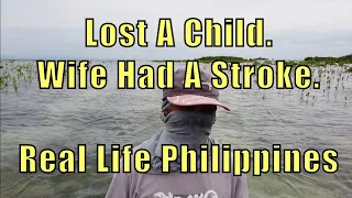 Lost A Child. Wife Had A Stroke. Real Life Philippines.