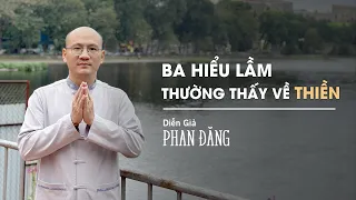 Ba hiểu lầm thường thấy về THIỀN | Diễn Giả Phan Đăng