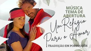 Música tema de abertura Um Refúgio Para o Amor (tradução em Português)