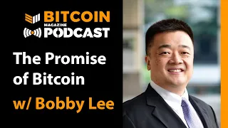 The Promise of Bitcoin w/ Bobby Lee - Bitcoin Magazine Podcast