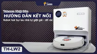 HƯỚNG DẪN KẾT NỐI APP VỚI ROBOT HÚT BỤI LAU NHÀ TỰ ĐỔ RÁC - GIẶT GIẺ TAHAWA TH-LW2