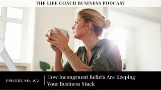 192: How Incongruent Beliefs Are Keeping Your Business Stuck