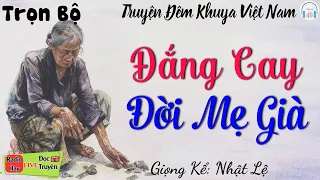 Truyện Thực Tế Đáng Nghe Nhất: CAY ĐẮNG ĐỜI MẸ GIÀ - Full Trọn Bộ Tiểu Thuyết Đêm Khuya