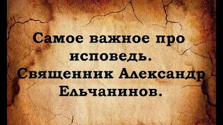 Самое важное про исповедь. Священник Александр Ельчанинов.