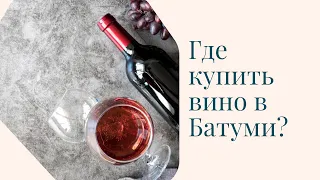 Где купить лучшее грузинское вино? Дождливый Батуми: как провести вечер?