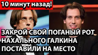 10 минут назад! Закрой свой поганый рот - Нахального Галкина поставили на место