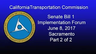 California Transportation Commission SB 1 Implementation Forum 6/8/17 Part 2 of 2