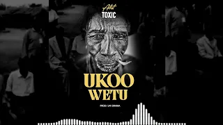 TOXIC - UKOO WETU (Official Audio)
