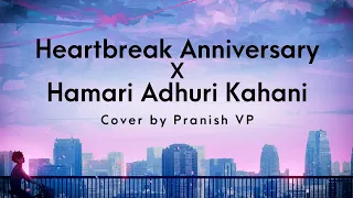 Heartbreak Anniversary X Hamari Adhuri Kahani | Mashup Cover by Pranish VP