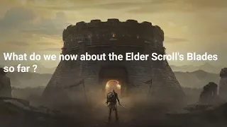 What do we now about the Elder Scroll's Blades so far ?