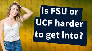 Is FSU or UCF harder to get into?