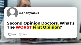 Second Opinion Doctors, What's The Worst First Opinion ?