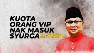 Kuota Orang VIP Nak Masuk Syurga - Ustaz Dato' Badli Shah Alauddin