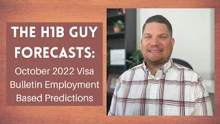 THE H1B GUY FORECASTS: October 2022 Visa Bulletin Employment Based Predictions