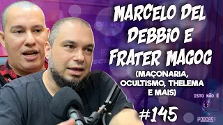 MARCELO DEL DEBBIO E FRATER MAGOG - MAÇONARIA, ROSA CRUZ, OCULTISMO E MAIS - Isto Não É #145