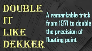 Double it Like Dekker: A Remarkable Technique to Double Floating Point Precision (Part 1)
