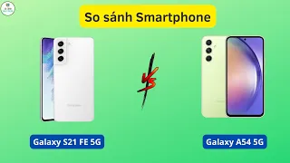 So sánh Samsung Galaxy S21 FE 5G vs Galaxy A54 5G: Có lẽ vẫn nên mua FlagShip cũ!
