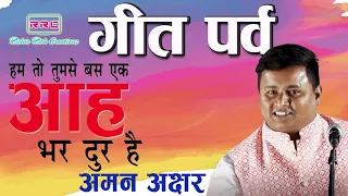 गीत पर्व । अमन अक्षर । हम तो तुमसे , बस एक आह भर दूर है । Geet Parv । Aman Akshar Latest Ramyug Kavi