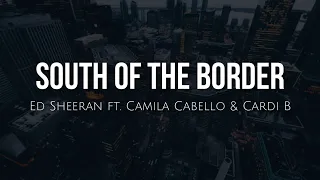 South of the border (lyrics) - Ed Sheeran ft. Camila Cabello & Cardi B