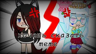 Хочешь сказать||meme||gacha life vs gacha club||by Dayana