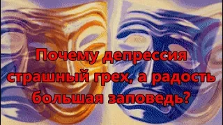 Почему депрессия страшный грех, а радость большая заповедь?