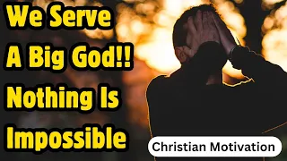 WE SERVE A BIG GOD | Nothing Is Impossible For God - Inspirational & Motivational Video - Bible