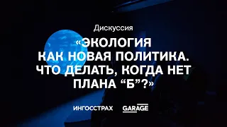 Дискуссия «Экология как новая политика. Что делать, когда нет плана “Б”?»